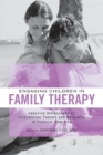 Engaging Children in Family Therapy : Creative Approaches to Integrating Theory and Research in Clinical Practice - Book