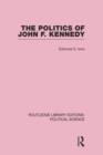 The Politics of John F. Kennedy (Routledge Library Editions: Political Science Volume 1) - Book
