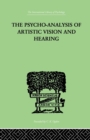The Psycho-Analysis Of Artistic Vision And Hearing : An Introduction to a Theory of Unconscious Perception - Book