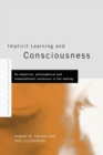 Implicit Learning and Consciousness : An Empirical, Philosophical and Computational Consensus in the Making - Book