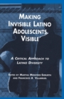 Making Invisible Latino Adolescents Visible : A Critical Approach to Latino Diversity - Book