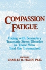Compassion Fatigue : Coping With Secondary Traumatic Stress Disorder In Those Who Treat The Traumatized - Book