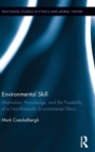 Environmental Skill : Motivation, Knowledge, and the Possibility of a Non-Romantic Environmental Ethics - Book