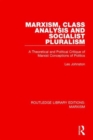 Marxism, Class Analysis and Socialist Pluralism (RLE Marxism) : A Theoretical and Political Critique of Marxist Conceptions of Politics - Book