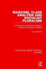 Marxism, Class Analysis and Socialist Pluralism (RLE Marxism) : A Theoretical and Political Critique of Marxist Conceptions of Politics - Book