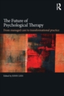 The Future of Psychological Therapy : From Managed Care to Transformational Practice - Book