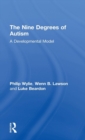 The Nine Degrees of Autism : A Developmental Model for the Alignment and Reconciliation of Hidden Neurological Conditions - Book