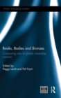 Books, Bodies and Bronzes : Comparing Sites of Global Citizenship Creation - Book