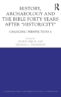 History, Archaeology and The Bible Forty Years After Historicity : Changing Perspectives 6 - Book