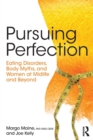 Pursuing Perfection : Eating Disorders, Body Myths, and Women at Midlife and Beyond - Book