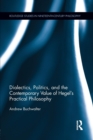 Dialectics, Politics, and the Contemporary Value of Hegel's Practical Philosophy - Book