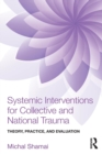 Systemic Interventions for Collective and National Trauma : Theory, Practice, and Evaluation - Book