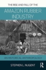 The Rise and Fall of the Amazon Rubber Industry : An Historical Anthropology - Book