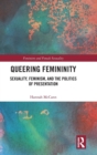 Queering Femininity : Sexuality, Feminism and the Politics of Presentation - Book