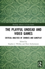 The Playful Undead and Video Games : Critical Analyses of Zombies and Gameplay - Book