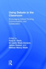 Using Debate in the Classroom : Encouraging Critical Thinking, Communication, and Collaboration - Book