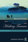 Relational and Body-Centered Practices for Healing Trauma : Lifting the Burdens of the Past - Book