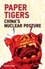 Paper Tigers : China’s Nuclear Posture - Book