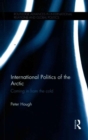 International Politics of the Arctic : Coming in from the Cold - Book