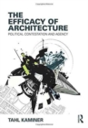 The Efficacy of Architecture : Political Contestation and Agency - Book