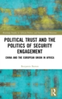 Political Trust and the Politics of Security Engagement : China and the European Union in Africa - Book
