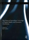The Future of Journalism: In an Age of Digital Media and Economic Uncertainty - Book