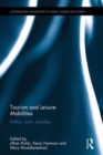 Tourism and Leisure Mobilities : Politics, work, and play - Book