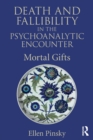 Death and Fallibility in the Psychoanalytic Encounter : Mortal Gifts - Book