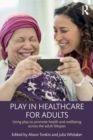 Play in Healthcare for Adults : Using play to promote health and wellbeing across the adult lifespan - Book