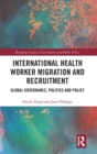 International Health Worker Migration and Recruitment : Global Governance, Politics and Policy - Book