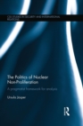 The Politics of Nuclear Non-Proliferation : A pragmatist framework for analysis - Book