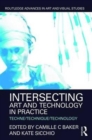 Intersecting Art and Technology in Practice : Techne/Technique/Technology - Book