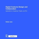Digital Costume Design and Collaboration : Applications in Academia, Theatre, and Film - Book