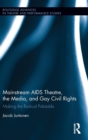 Mainstream AIDS Theatre, the Media, and Gay Civil Rights : Making the Radical Palatable - Book