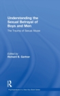 Understanding the Sexual Betrayal of Boys and Men : The Trauma of Sexual Abuse - Book