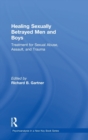 Healing Sexually Betrayed Men and Boys : Treatment for Sexual Abuse, Assault, and Trauma - Book