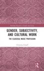 Gender, Subjectivity, and Cultural Work : The Classical Music Profession - Book