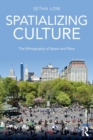 Spatializing Culture : The Ethnography of Space and Place - Book