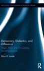 Democracy, Dialectics, and Difference : Hegel, Marx, and 21st Century Social Movements - Book
