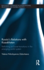 Russia's Relations with Kazakhstan : Rethinking Ex-Soviet Transitions in the Emerging World System - Book