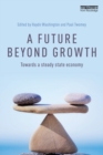 A Future Beyond Growth : Towards a steady state economy - Book