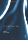 Motivating Writers in Class : Theory and Interventions - Book