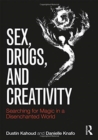 Sex, Drugs and Creativity : Searching for Magic in a Disenchanted World - Book