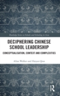 Deciphering Chinese School Leadership : Conceptualisation, Context and Complexities - Book