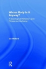 Whose Body is it Anyway? : A sociological reflection upon fitness and wellbeing - Book