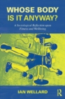 Whose Body is it Anyway? : A sociological reflection upon fitness and wellbeing - Book
