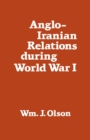 Anglo-Iranian Relations During World War I - Book