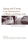 Aging and Caring at the Intersection of Work and Home Life : Blurring the Boundaries - Book