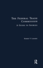 The Federal Trade Commission : A Guide to Sources - Book