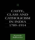 Caste, Class and Catholicism in India 1789-1914 - Book